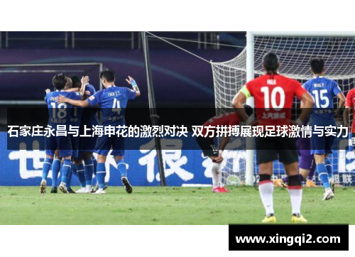 石家庄永昌与上海申花的激烈对决 双方拼搏展现足球激情与实力